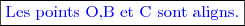 \boxed{\textcolor{blue}{\text{Les points O,B et C sont aligns.}}}